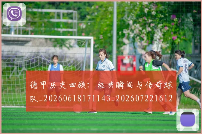 德甲历史回顾：经典瞬间与传奇球队_20260618171143_20260722161243